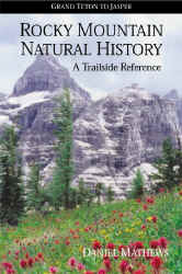 ROCKY MOUNTAIN NATURAL HISTORY: Grand Teton to Jasper--a Trailside Reference.